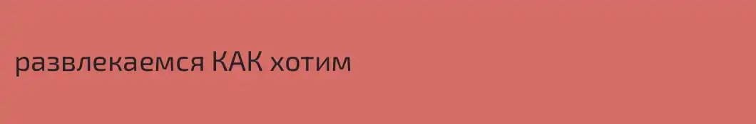 развлекаемся КАК хотим